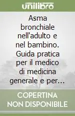Esclusivo Asma bronchiale nell‘adulto e nel bambino. Guida pratica per il medico di medicina generale e per il pediatra di famiglia