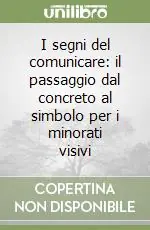 I segni del comunicare il passaggio dal concreto al simbolo per i minorati visivi Miglior Prezzo