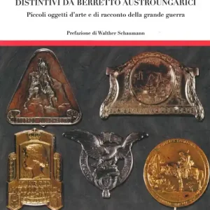Kappenabzeichen. Distintivi da berretto austroungarici. Piccoli oggetti d‘arte e di racconto della grande guerra. Ediz. italiana e tedesca Sconto