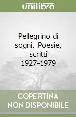 Quantità Limitata Pellegrino di sogni. Poesie, scritti 1927-1979