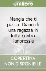 Mangia che ti passa. Diario di una ragazza in lotta contro l‘anoressia Super Prezzo