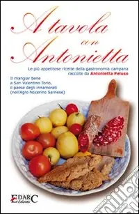 Miglior Prezzo A tavola con Antonietta. Le più appetitose ricette della gastronomia campana. Il mangiar bene a San Valentino Torio, il paese degli innamorati