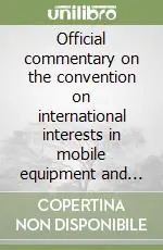 Spedito Oggi Official commentary on the convention on international interests in mobile equipment and the protocol there to on matters specific to aircraft equipment