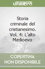 Storia criminale del cristianesimo. Vol. 4 L‘alto Medioevo A Buon Prezzo