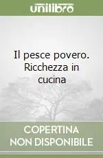 Il pesce povero. Ricchezza in cucina Compra Adesso