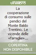 Offerta Lampo La cooperazione di consumo sulle pendici del Monte Baldo Trentino. Le vicende delle «famiglie» dell‘Altopiano di Brentonico e di Besagno (1897-2007)