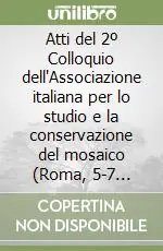 Atti del 2º Colloquio dell‘Associazione italiana per lo studio e la conservazione del mosaico (Roma, 5-7 dicembre 1994) Ordina Subito