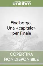 Economico Finalborgo. Una «capitale» per Finale