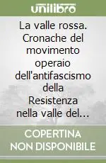Prezzo Basso La valle rossa. Cronache del movimento operaio dell‘antifascismo della Resistenza nella valle del Bisenzio