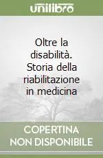 Offerta Del Giorno Oltre la disabilità. Storia della riabilitazione in medicina