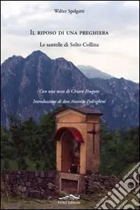 Subito Disponibile Il Riposo di una preghiera. Le santelle di Solto Collina