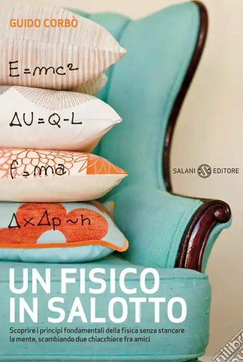 Un fisico in salotto. Scoprire i principi fondamentali della fisica senza stancare la mente, scambiando due chiacchiere fra amici Acquista Ora