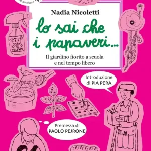 Consegna Rapida Lo sai che i papaveri... Il giardino fiorito a scuola e nel tempo libero. Ediz. illustrata