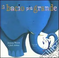Il bacio più grande. Ediz. illustrata Scelto Dai Clienti