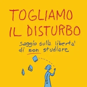 Togliamo il disturbo. Saggio sulla libertà di non studiare Offerta Speciale