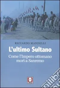 L‘Ultimo sultano. Come l‘impero ottomano morì a Sanremo Bestseller