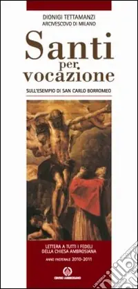 Santi per vocazione. Sull‘esempio di San Carlo Borromeo. Lettera a tutti i fedeli della Chiesa Ambrosiana. Anno Pastorale 2010-2011 Esclusivo