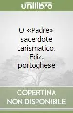 O «Padre» sacerdote carismatico. Ediz. portoghese Nuovo Arrivo