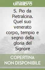 S. Pio da Pietralcina. Quel suo venerato corpo, tempio e segno della gloria del Signore Offerta Lampo