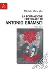 Offerta Speciale La formazione culturale di Antonio Gramsci (1910-1918)