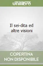 Il sei-dita ed altre visioni Ultimissimo Modello