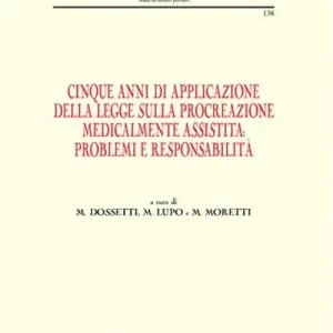 Consegna Rapida Cinque anni di applicazione della legge sulla procreazione medicalmente assistita. Problemi e responsablità. Atti della Giornata di studio (Milano, 30 settembre 2009