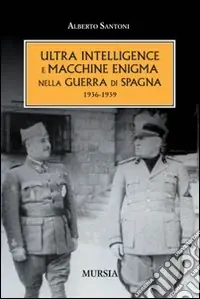 L‘ultra intelligence e macchine enigma nella guerra di Spagna 1936-1939 Offerta Lampo