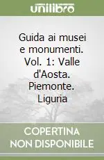 Professionale Guida ai musei e monumenti. Vol. 1 Valle d‘Aosta. Piemonte. Liguria