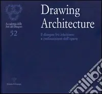 Drawing architecture. Il disegno fra intuizione e realizzazione dell‘opera. Catalogo della mostra (Firenze, 6-28 settembre 2010). Ediz. illustrata Must-Have