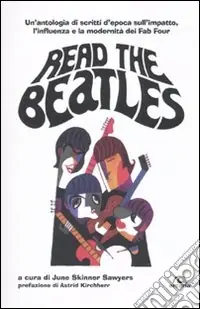 Read the Beatles. Un‘antologia di scritti d‘epoca sull‘impatto, l‘influenza e la modernità dei Fab Four Pagamento Sicuro