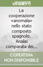 La cooperazione «anomala» nello stato composto spagnolo. Analisi comparata dei rapporti tra autonomie territoriali e Unione Europea Ultime Pezzi