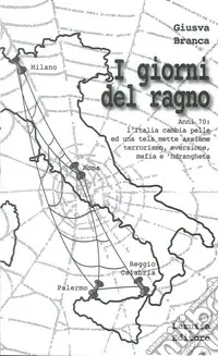 Subito Disponibile I giorni del ragno. Anni ‘70 l‘Italia cambia pelle ed una tela mette assieme terrorismo, eversione, mafia e ‘ndrangheta
