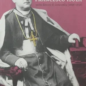 L‘episcopato di Francesco Isola nella diocesi di Concordia (1898-1919) Occasione Imperdibile