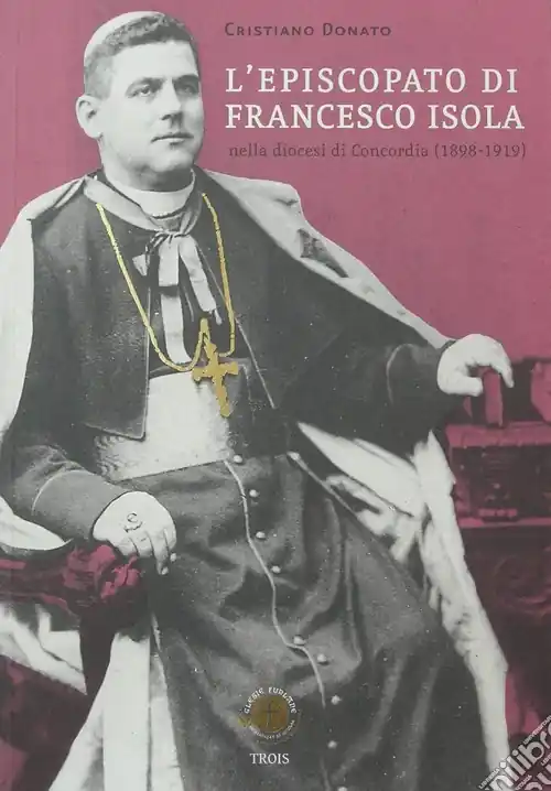 L‘episcopato di Francesco Isola nella diocesi di Concordia (1898-1919) Occasione Imperdibile