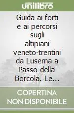 Guida ai forti e ai percorsi sugli altipiani veneto-trentini da Luserna a Passo della Borcola. Le escursioni, i protagonisti, la storia. Vol. 2 Spedizione Espresso
