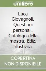 Luca Giovagnoli. Questioni personali. Catalogo della mostra. Ediz. illustrata Più Venduto