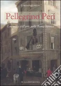 Pellegrino Peri. Il mercato dell‘arte nella Roma barocca Popolare