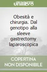 Obesità e chirurgia. Dal genotipo alla sleeve gastrectomy laparoscopica Solo Oggi