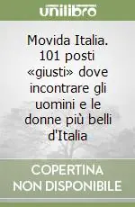 Movida Italia. 101 posti «giusti» dove incontrare gli uomini e le donne più belli d‘Italia Esclusivo