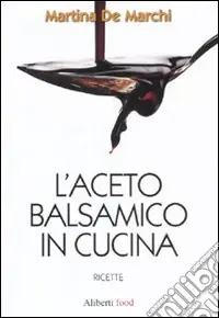 L‘Aceto balsamico in cucina Ultime Pezzi