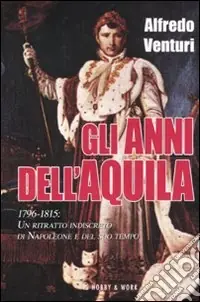 Soddisfatti O Rimborsati Gli anni dell‘aquila. 1796-1815. Un ritratto indiscreto di Napoleone e del suo tempo