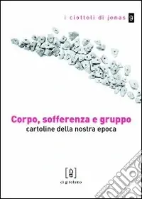 Acquista Ora Corpo, sofferenza e gruppo. Cartoline della nostra epoca