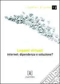 Promozione Esclusiva Legami virtuali. Internet dipendenza o soluzione?