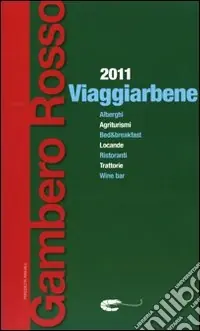 Viaggiarbene del Gambero Rosso 2011. Agriturismi alberghi bed & breakfast locande ristoranti trattorie wine bar Occasione Imperdibile