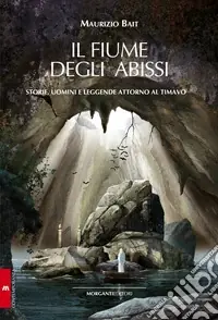 Il fiume degli abissi. Storia, uomini e leggende attorno al Timavo Spedizione Espresso