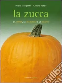 Compra Online La Zucca. La storia, le tradizioni e le ricette