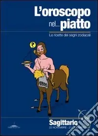 L‘oroscopo nel... piatto. Le ricette dei segni zodiacali. Sagittario Subito Disponibile
