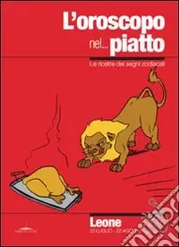 L‘oroscopo nel... piatto. Le ricette dei segni zodiacali. Leone Prezzo Ridotto