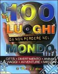 Reso Gratuito I 100 luoghi da non perdere nel mondo. Ediz. illustrata