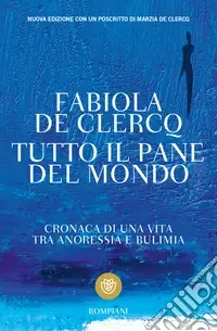 Direttamente Dal Produttore Tutto il pane del mondo. Cronaca di una vita tra anoressia e bulimia